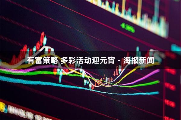 有富策略 多彩活动迎元宵 - 海报新闻